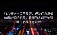 51八卦这一页不显眼，但冷门角度偏偏最能说明问题，看懂的人都开始沉默｜后续还在发酵