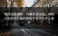 电鸽深度揭秘：内幕风波背后，神秘人在校外小巷的角色十分罕见令人意外