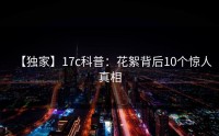 【独家】17c科普：花絮背后10个惊人真相