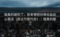 我真的破防了，原来情侣日常也会这么狠话（我以为是巧合）｜我真的服了