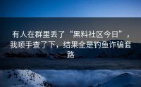 有人在群里丢了“黑料社区今日”，我顺手查了下，结果全是钓鱼诈骗套路