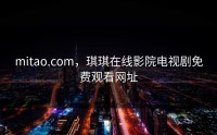 mitao.com，琪琪在线影院电视剧免费观看网址